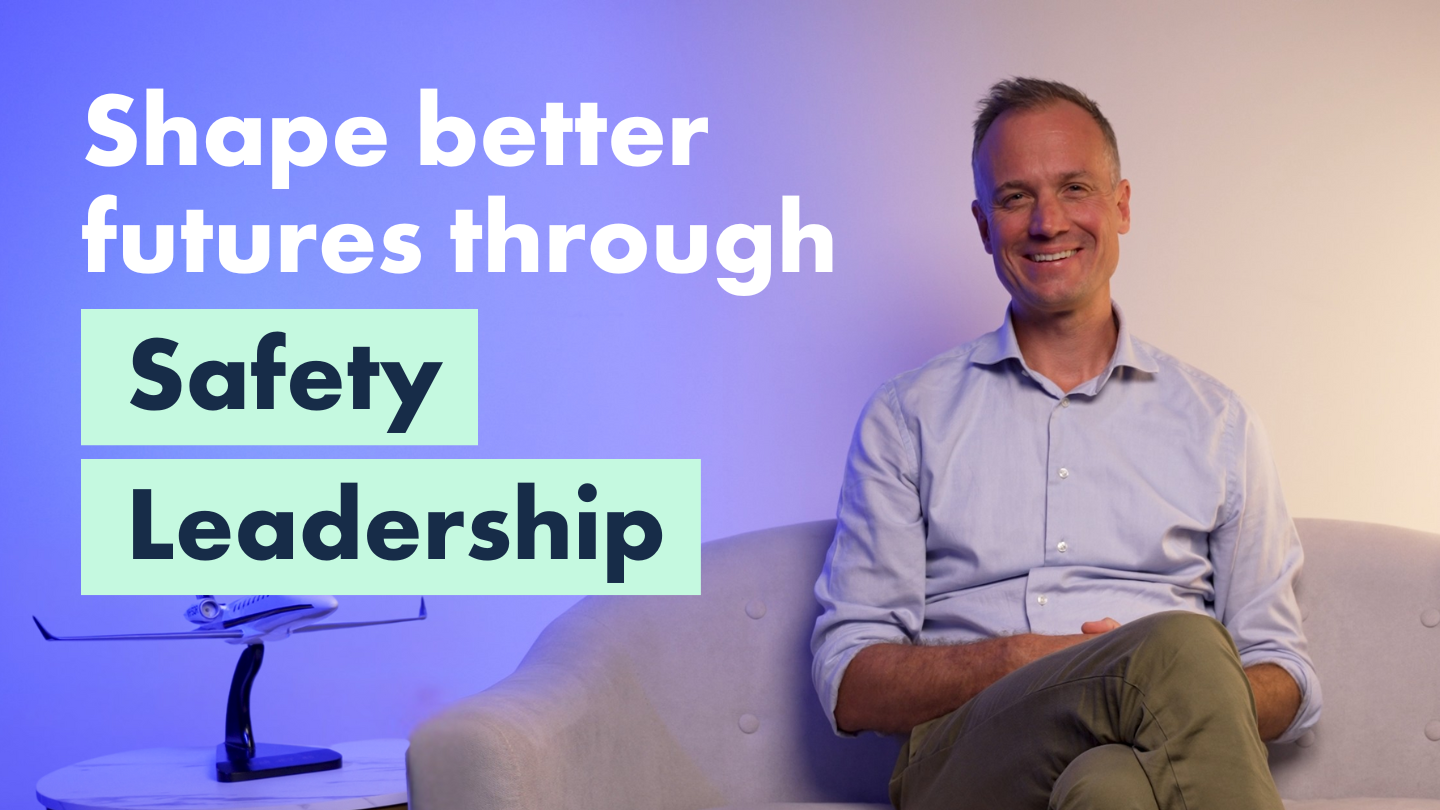 Shape better futures through Safety Leadership